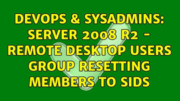 DevOps & SysAdmins: Server 2008 R2 - Remote Desktop Users Group resetting members to SIDS