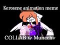 Kerosene // Animation meme (COLLAB)