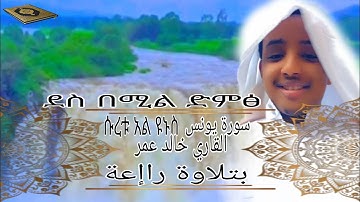 ደስ በሚል ቲላዋ 《《ሱረቱ ዩኑስ // በቃሪ ካሊድ ኡመር//سورة يونس{{بتلاوة راإعة {{بصوت خالد عمر