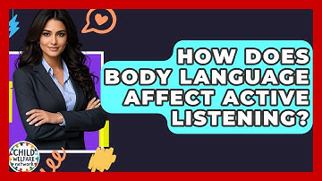 How Does Body Language Affect Active Listening? - Child Welfare Network