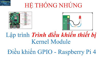Hệ thống nhúng -  P. 2.5. Lập trình  Device Driver điều khiển GPIO trên Raspberry Pi 4.