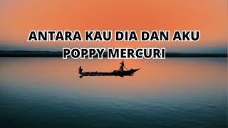 Antara kau dia dan aku - Poppy Mercuri (Lirik Lagu)