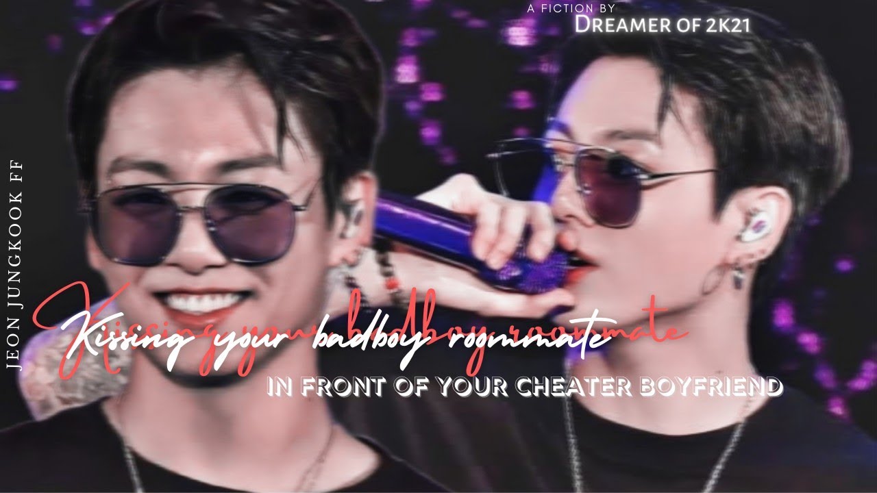 kissing your badboy roommate in front of your cheater boyfriend|fan fiction|jungkook ff|#jungkook