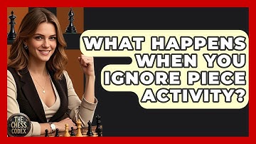 What Happens When You Ignore Piece Activity? - The Chess Codex