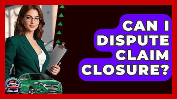 Can I Dispute Claim Closure? - Auto Coverage Explained