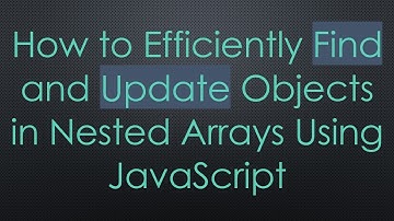 How to Efficiently Find and Update Objects in Nested Arrays Using JavaScript