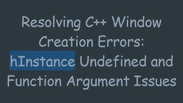 Resolving C++ Window Creation Errors: hInstance Undefined and Function Argument Issues