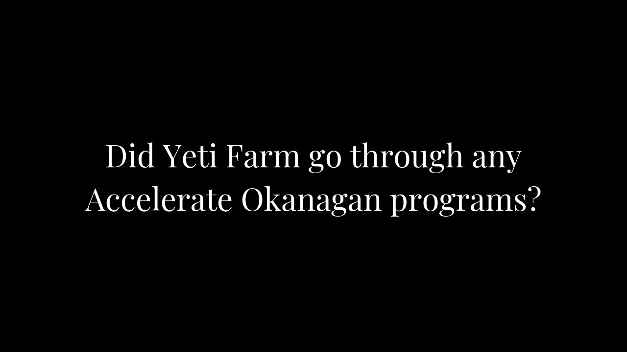 Yeti Farm | Did Yeti Farm go through any Accelerate Okanagan programs?