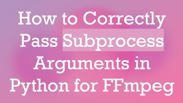 How to Correctly Pass Subprocess Arguments in Python for FFmpeg