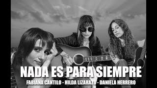 Video thumbnail of "Nada es para siempre - Fabiana Cantilo, Hilda Lizarazu, Daniela Herrero (Con Letra)"