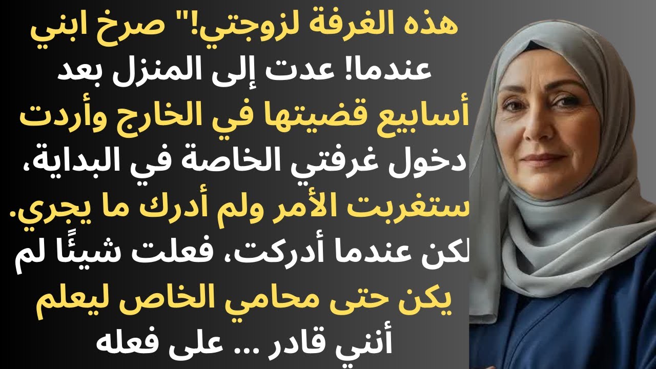 هذه الغرفة لزوجتي!.. صرخ ابني في وجهي عندما أردت دخول غرفتي الخاصة...