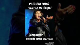PATRICIA FRIAS &quot; No Fue Mi Culpa &quot; Compositor Reinaldo Tomas Martínez