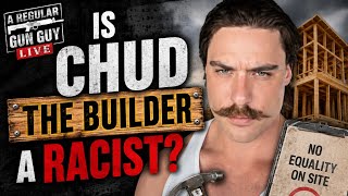 GUN TALK + WHO IS "CHUD THE BUILDER"?