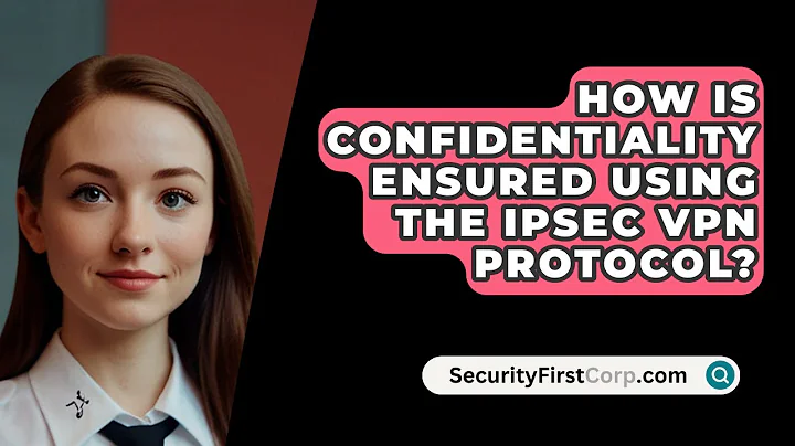 How Is Confidentiality Ensured Using The IPSec VPN Protocol? - SecurityFirstCorp.com
