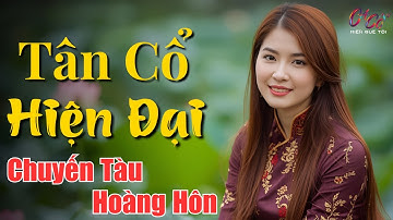 Tân Cổ Hiện Đại CHUYẾN TÀU HOÀNG HÔN - Ca Cổ Miền Quê Tôi