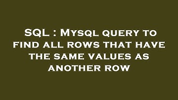 SQL : Mysql query to find all rows that have the same values as another row