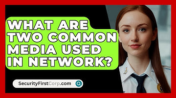 What Are Two Common Media Used In Network? - SecurityFirstCorp.com