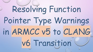 Resolving Function Pointer Type Warnings in ARMCC v5 to CLANG v6 Transition