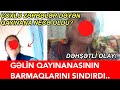 Gəlin qayınanasının barmaqlarını SINDIRDI ! DƏHŞƏT ! SON XƏBƏRLƏR!