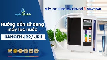 Cách sử dụng máy lọc nước điện giải Kangen JR2 | Nước Hồi sinh