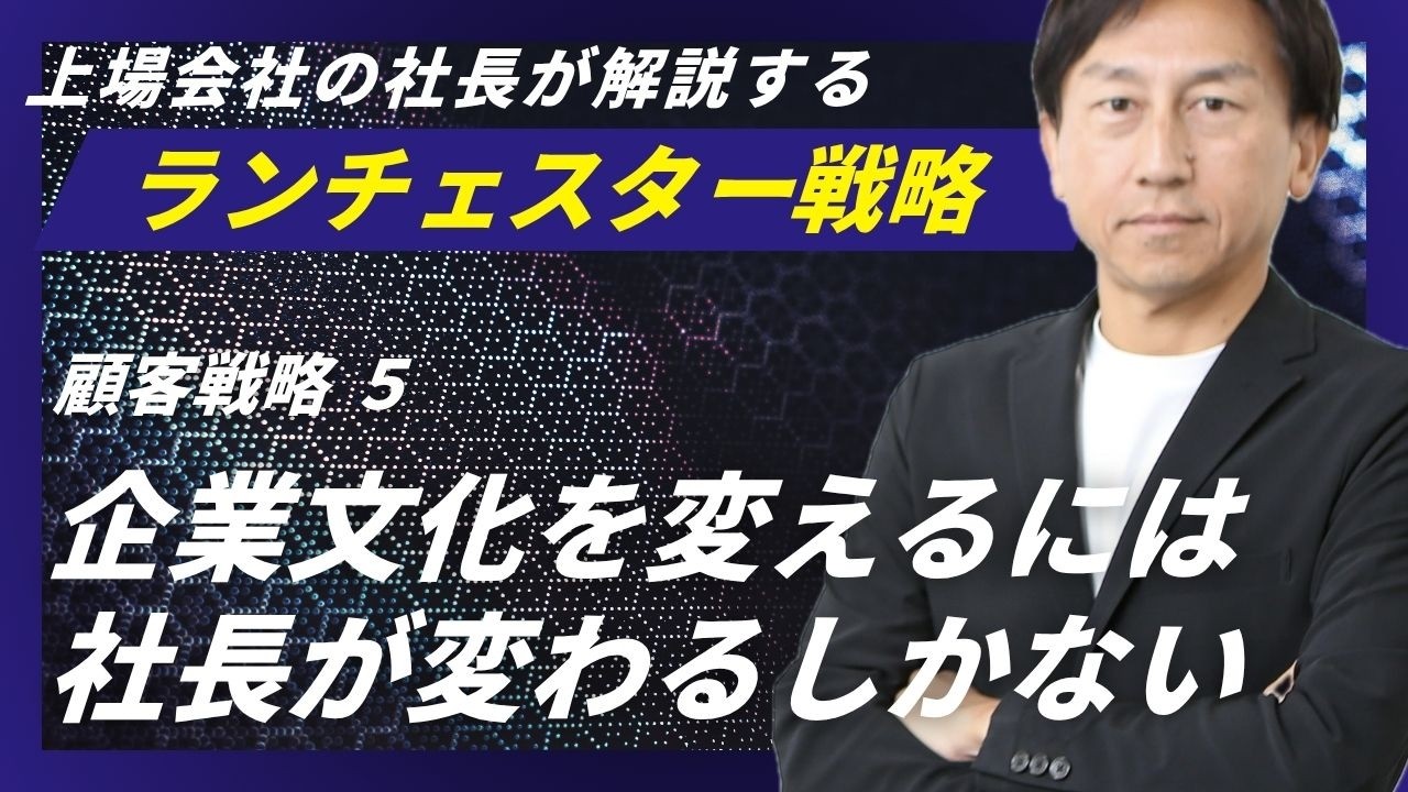 ランチェスター戦略：社長の考え方が社風や企業文化の大本になる＜顧客