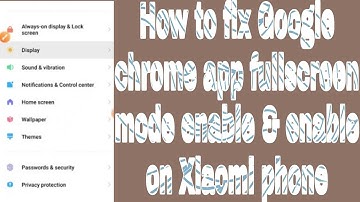 How to fix Google chrome app fullscreen mode enable & enable on Xiaomi phone