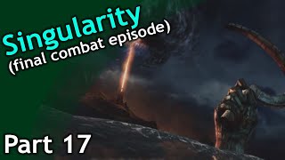 Singularity / part 17 (final combat episode)