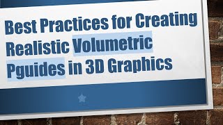 Best Practices for Creating Realistic Volumetric Particles in 3D Graphics