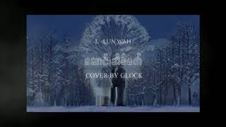 L Lun Wah - ဆောင်းအိပ်မက် ( Saung Eain Mat ) Cover By GLOCK chords