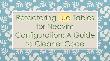 Refactoring Lua Tables for Neovim Configuration: A Guide to Cleaner Code