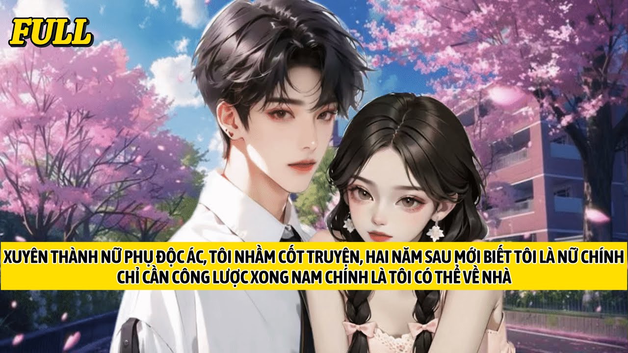 FULL | XUYÊN SÁCH NỮ PHỤ ĐỘC ÁC THỰC RA LÀ NỮ CHÍNH TRONG MỘT CÂU CHUYỆN KHÁC | TRUYỆN AUDIO