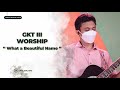GKT 3 Worship - What a Beautiful Name