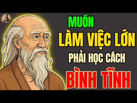 Cổ Nhân dạy : Muốn LÀM VIỆC LỚN phải học cách "BÌNH TĨNH" | Triết lý cổ nhân