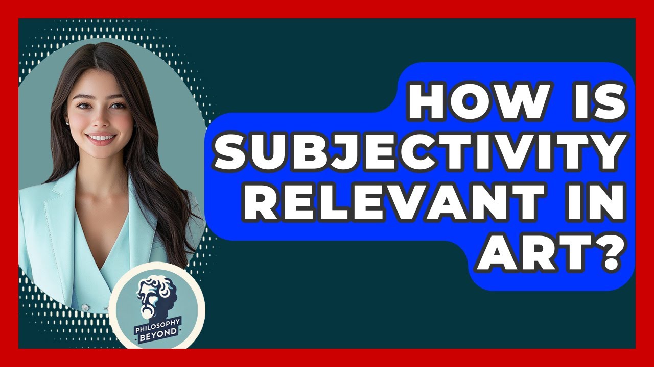How Is Subjectivity Relevant In Art? - Philosophy Beyond