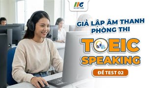 Đề thi thử TOEIC Speaking Test 2: Giả lập âm thanh phòng thi TOEIC | IIG Việt Nam