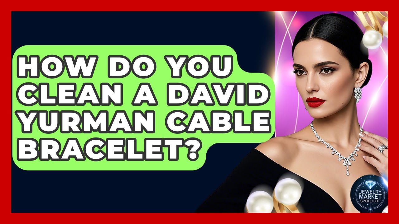 How Do You Clean A David Yurman Cable Bracelet? - Jewelry Market