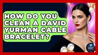 How Do You Clean A David Yurman Cable Bracelet - Jewelry Market Spotlight