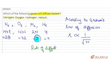 Which of the following gases will diffuse fastest ? Nitrogen, Oxygen, Hydrogen, Helium. | 11 | S...