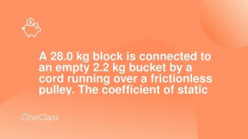 A 280 kg block is connected to an empty 22 kg bucket by a cord running over a frictionless pulley