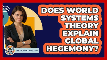 Does World Systems Theory Explain Global Hegemony? - The Sociology Workshop