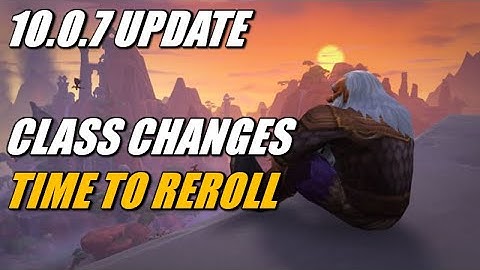10.0.7 Class Changes Time to REROLL