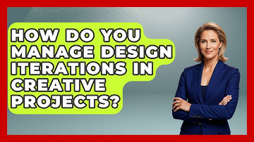 How Do You Manage Design Iterations In Creative Projects? - Directing Creative Success