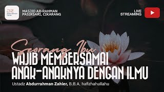 Seorang Ibu Wajib Membersamai Anak-anaknya dengan Ilmu - Ustadz Abdurrahman Zahier, BBA