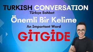 A2 Turkish Conversation | Önemli Bir Kelime - An Important Word "GİTGİDE"