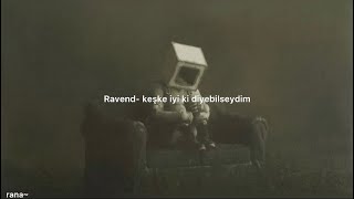 Ravend- keşke iyi ki diyebilseydim