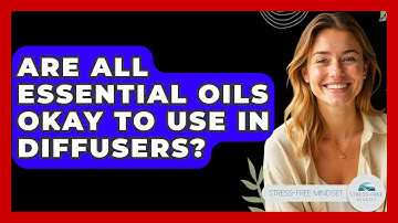 Are All Essential Oils Okay To Use In Diffusers? - Stress Free Mindset