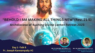 Day 1 Talk 6 - Archdiocese of Kuching Divine Lenten Retreat 2023 - by Fr. Joseph Kannampally VC