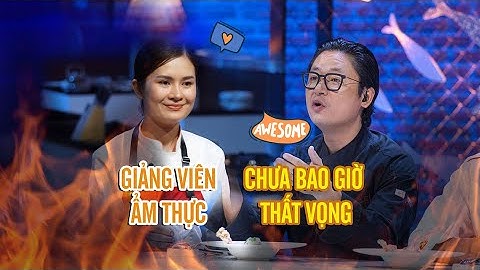 Không hổ danh giảng viên ẩm thực, Chef Tâm chưa bao giờ khiến GK thất vọng | Top Chef 3