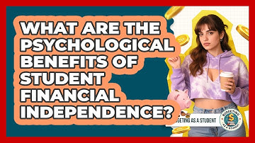 What Are The Psychological Benefits Of Student Financial Independence? - Budgeting as a Student