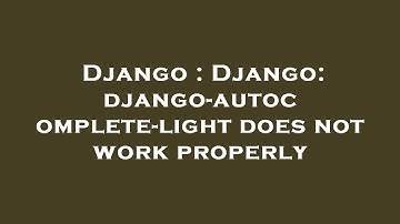 Django : Django: django-autocomplete-light does not work properly